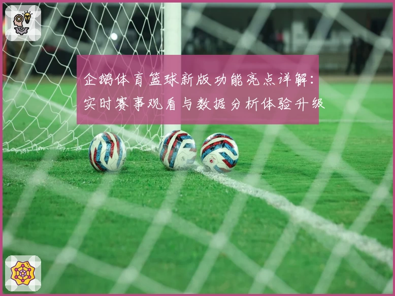 企鹅体育篮球新版功能亮点详解：实时赛事观看与数据分析体验升级
