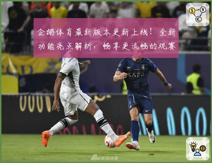 企鹅体育最新版本更新上线！全新功能亮点解析，畅享更流畅的观赛与互动体验