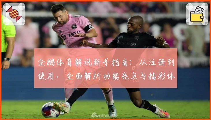 企鹅体育解说新手指南:从注册到使用,全面解析功能亮点与精彩体验