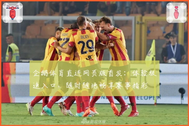 企鹅体育直连网页版首发：体验极速入口，随时随地畅享赛事精彩