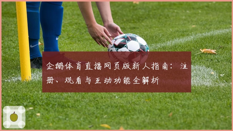 企鹅体育直播网页版新人指南：注册、观看与互动功能全解析